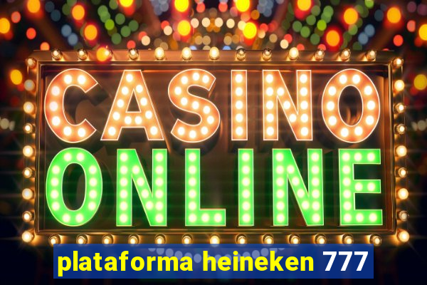 plataforma heineken 777